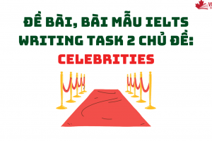 ĐỀ BÀI, BÀI MẪU IELTS WRITING TASK 2 CHỦ ĐỀ: CELEBRITIES