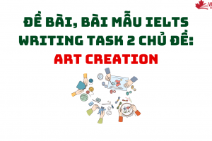 ĐỀ BÀI, BÀI MẪU IELTS WRITING TASK 2 CHỦ ĐỀ: ART CREATION