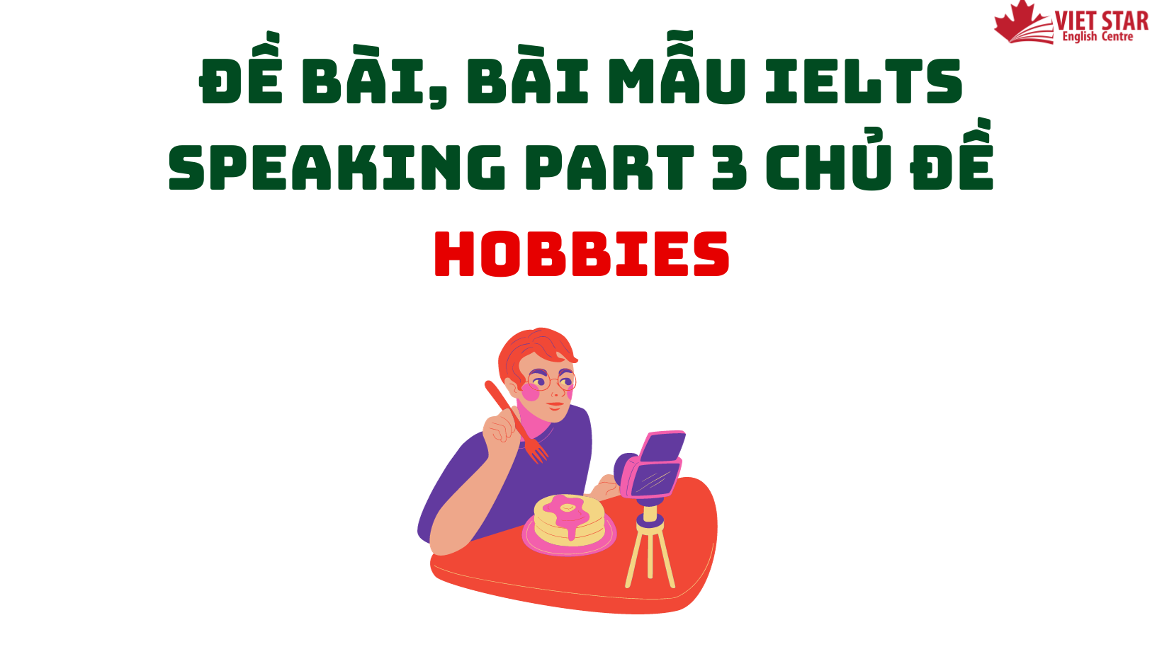 ĐỀ BÀI, BÀI MẪU IELTS SPEAKING PART 3 CHỦ ĐỀ HOBBIES