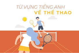 TỪ VỰNG VỀ CÁC MÔN THỂ THAO TRONG TIẾNG ANH