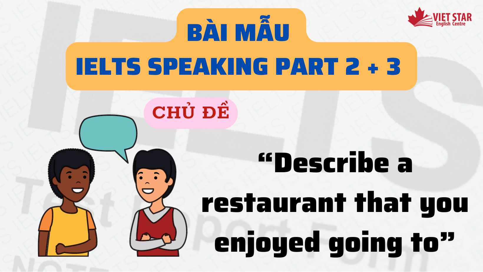 BÀI MẪU IELTS SPEAKING PART 2+ 3 CHỦ ĐỀ “DESCRIBE A RESTAURANT THAT YOU ENJOYED GOING TO”