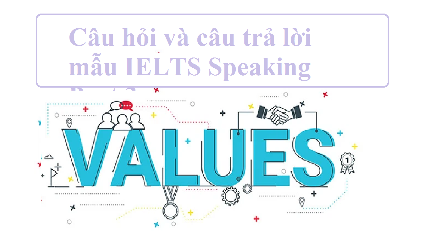 Câu hỏi và câu trả lời mẫu IELTS Speaking Part 3 – Topic Value