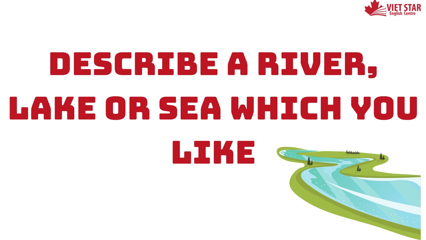 Đề bài, bài mẫu IELTS Speaking Part 2, 3: Describe a river, lake or sea which you like