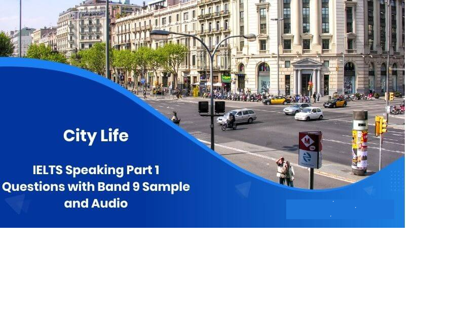 [Band 7+] Topic: City life – IELTS Speaking Part 1 Sample