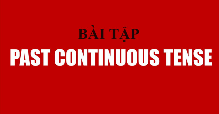PAST CONTINUOUS - QUÁ KHỨ TIẾP DIỄN