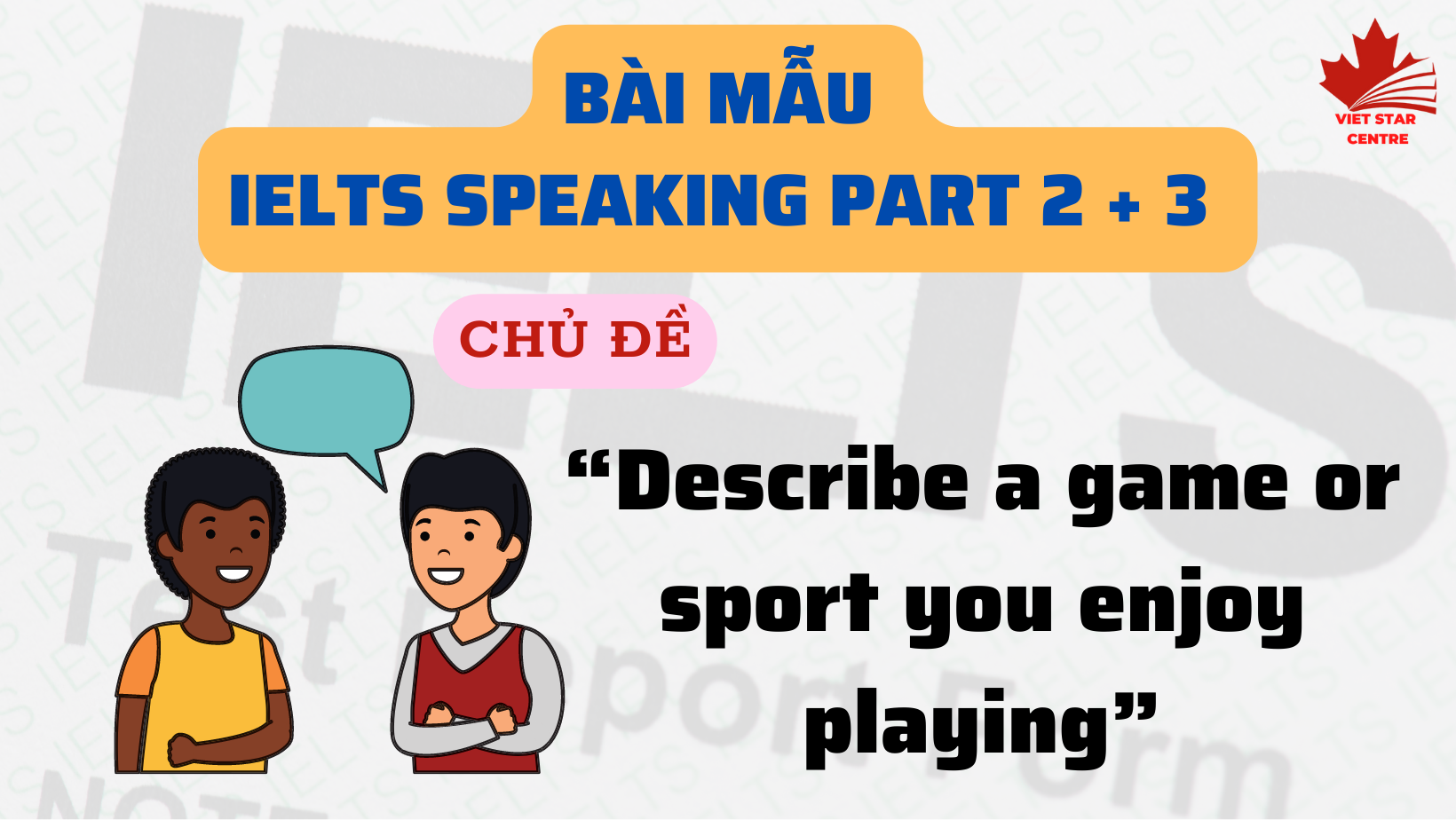 Bài mẫu IELTS Speaking Part 2+ 3 chủ đề “Describe a game or sport you enjoy playing”