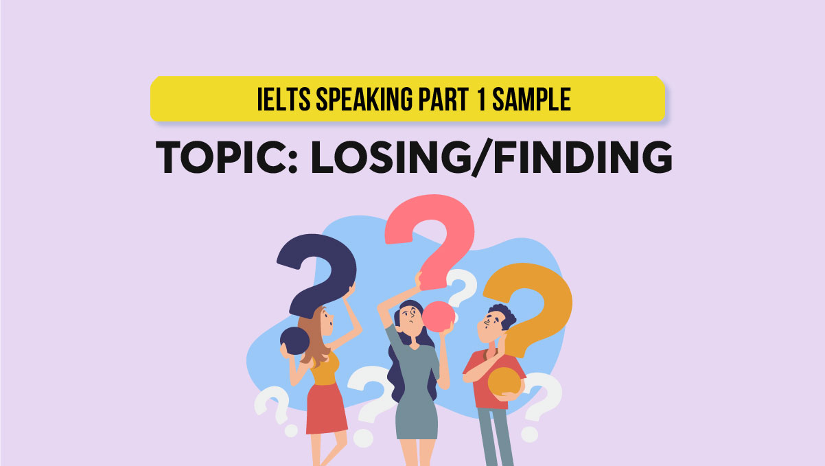 Bài mẫu và Từ vựng IELTS Speaking Part 1 – Chủ đề LOSING / FINDING