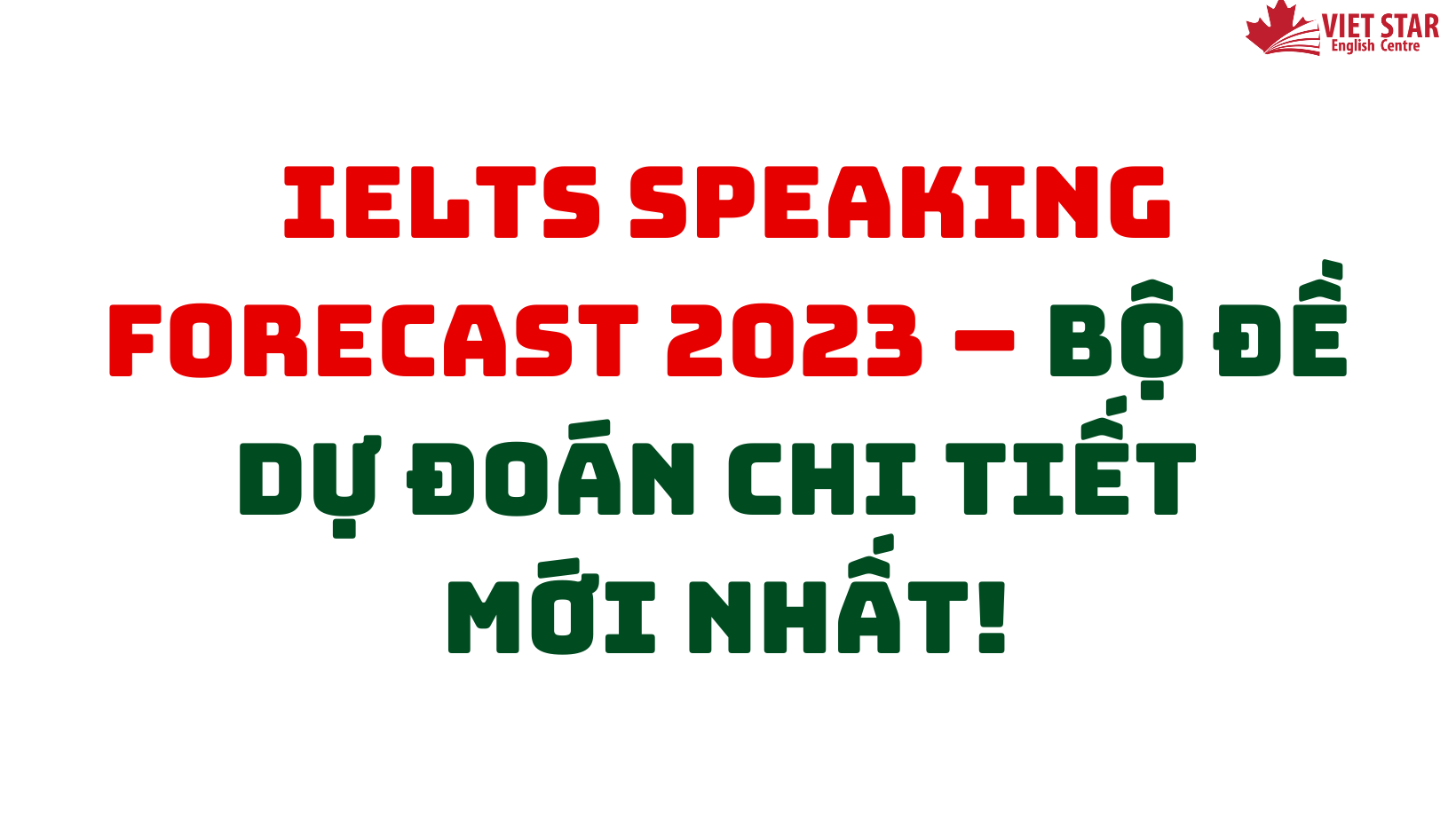 IELTS SPEAKING FORECAST 2023 – BỘ ĐỀ DỰ ĐOÁN CHI TIẾT MỚI NHẤT!