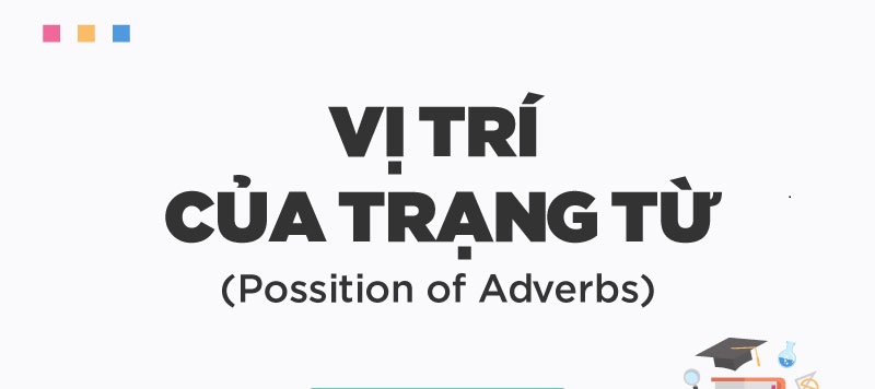 Vị trí trạng từ trong tiếng Anh - VỊ TRÍ, PHÂN LOẠI, CÁCH DÙNG