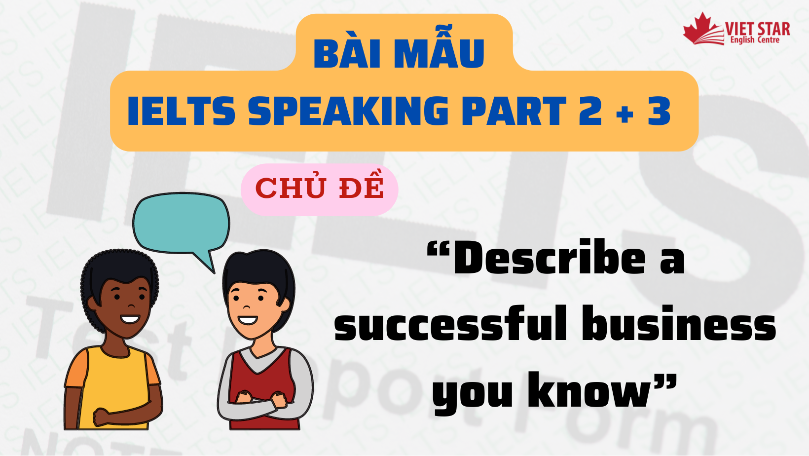 BÀI MẪU IELTS SPEAKING PART 2 + 3 CHỦ ĐỀ “DESCRIBE A SUCCESSFUL BUSINESS YOU KNOW”