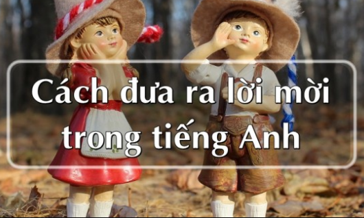 TỪ VỰNG TIẾNG ANH GIAO TIẾP - ĐƯA RA LỜI MỜI