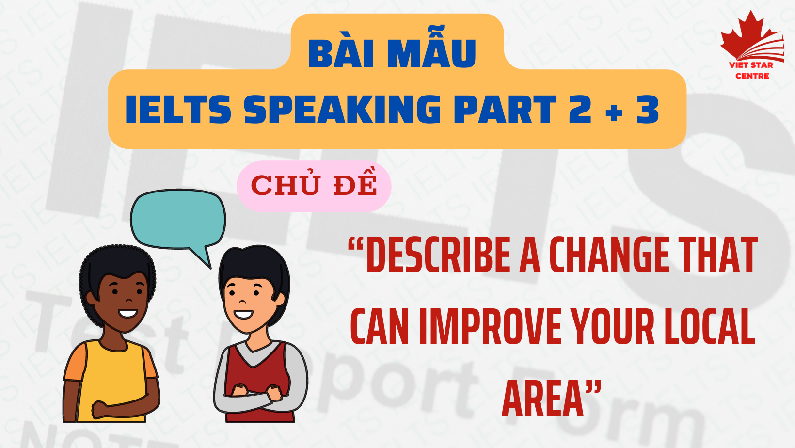 BÀI MẪU IELTS SPEAKING PART 2 CHỦ ĐỀ “DESCRIBE A CHANGE THAT CAN IMPROVE YOUR LOCAL AREA”