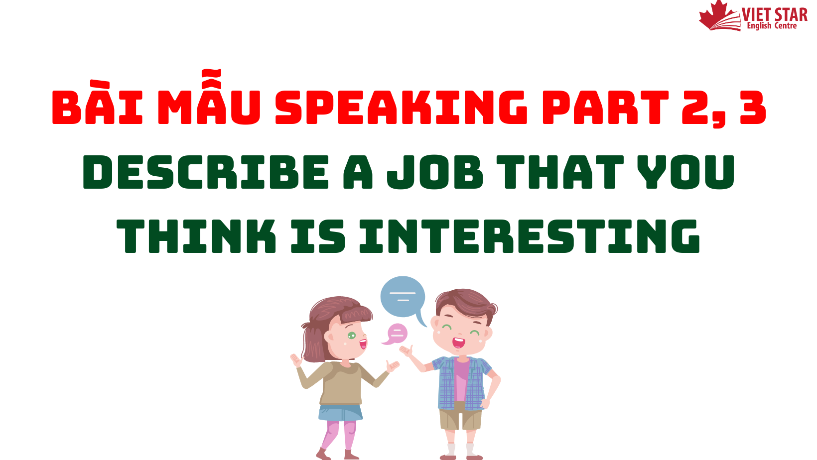 BÀI MẪU SPEAKING PART 2, 3: DESCRIBE A JOB THAT YOU THINK IS INTERESTING