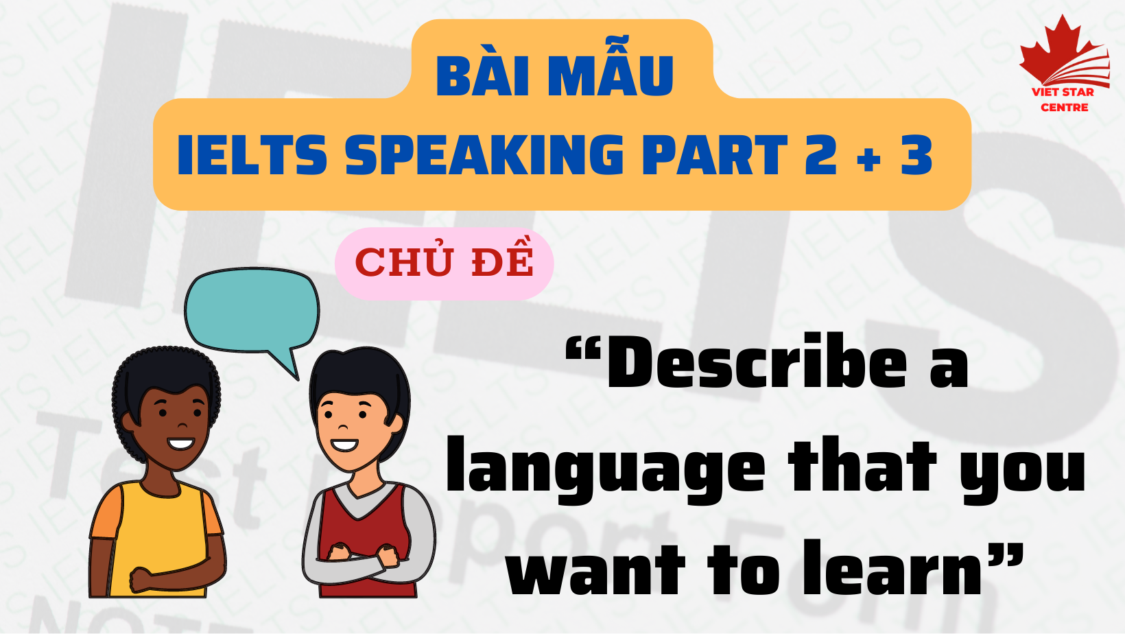 BÀI MẪU IELTS SPEAKING PART 2 + 3 CHỦ ĐỀ “DESCRIBE A LANGUAGE THAT YOU WANT TO LEARN”