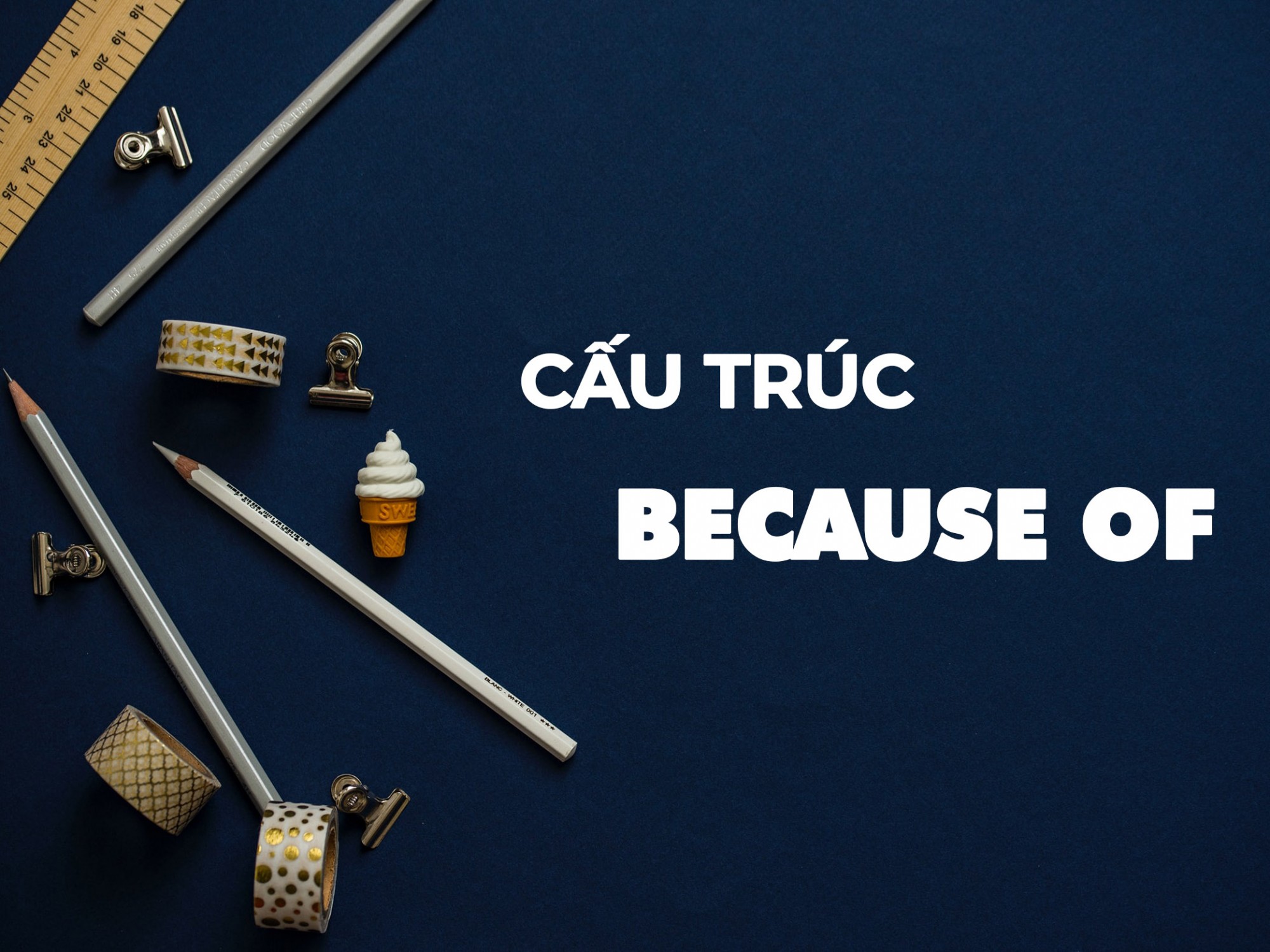 CẤU TRÚC VÀ CÁCH DÙNG CỦA “BECAUSE VÀ BECAUSE OF” TRONG TIẾNG ANH.