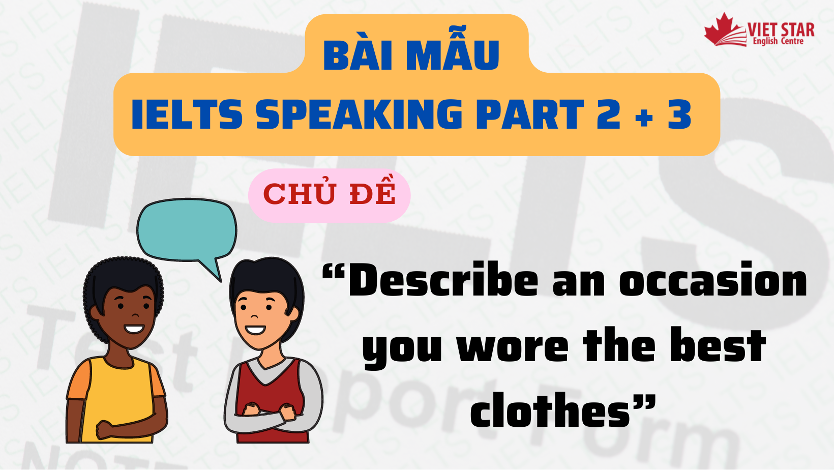 BÀI MẪU IELTS SPEAKING PART 2 + 3 CHỦ ĐỀ “DESCRIBE AN OCCASION YOU WORE THE BEST CLOTHES”