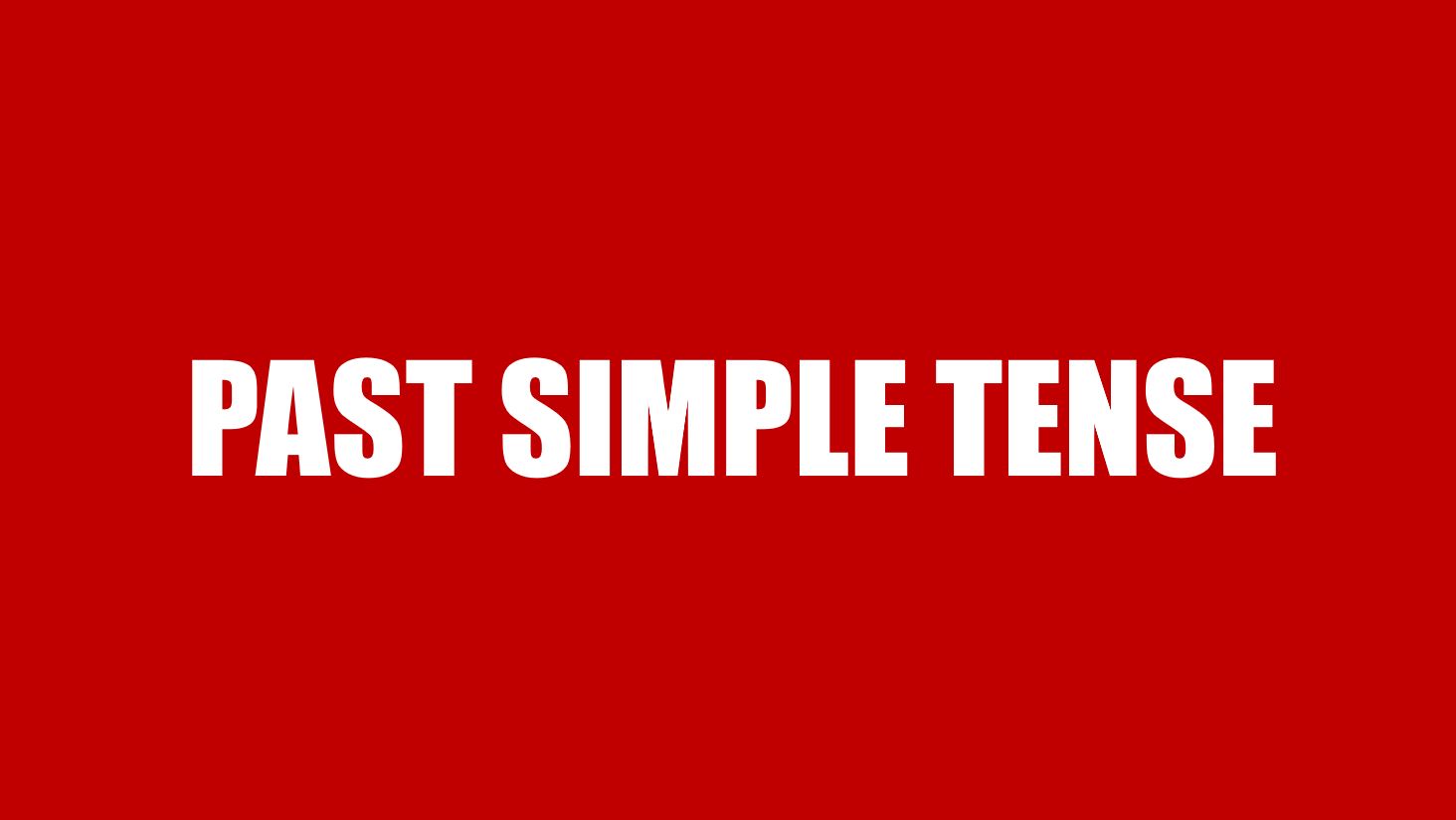 PAST SIMPLE - QUÁ KHỨ ĐƠN