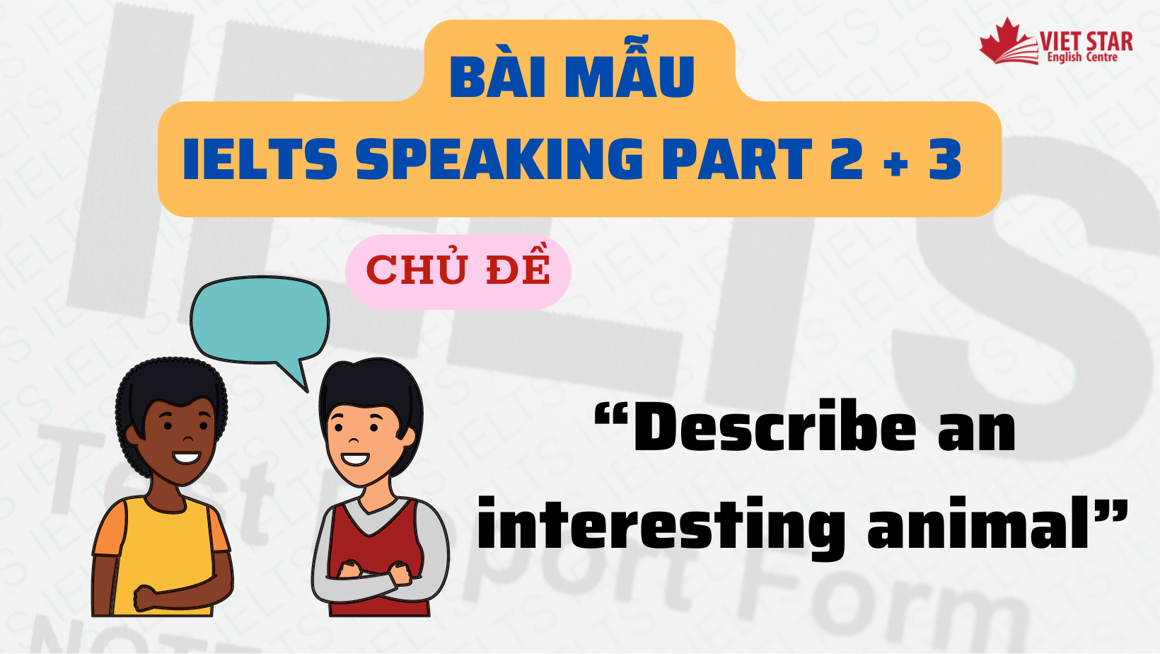 BÀI MẪU IELTS SPEAKING PART 2+ 3 CHỦ ĐỀ “DESCRIBE AN INTERESTING ANIMAL”