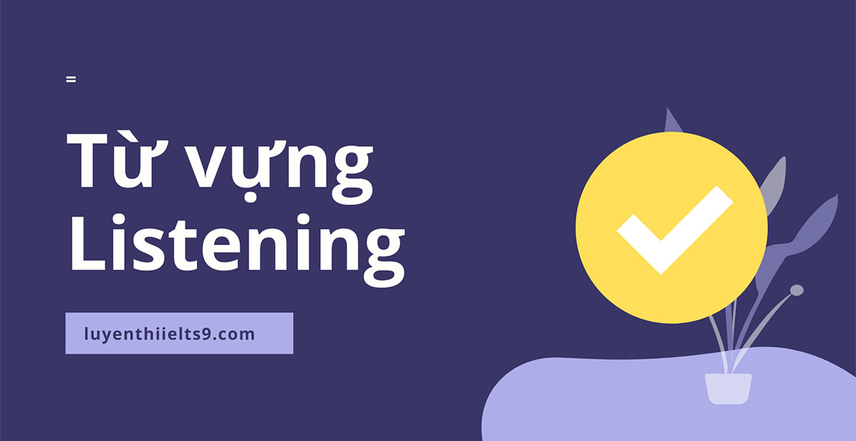 Từ vựng IELTS Listening theo chủ đề thường gặp nhất (PHẦN 1)
