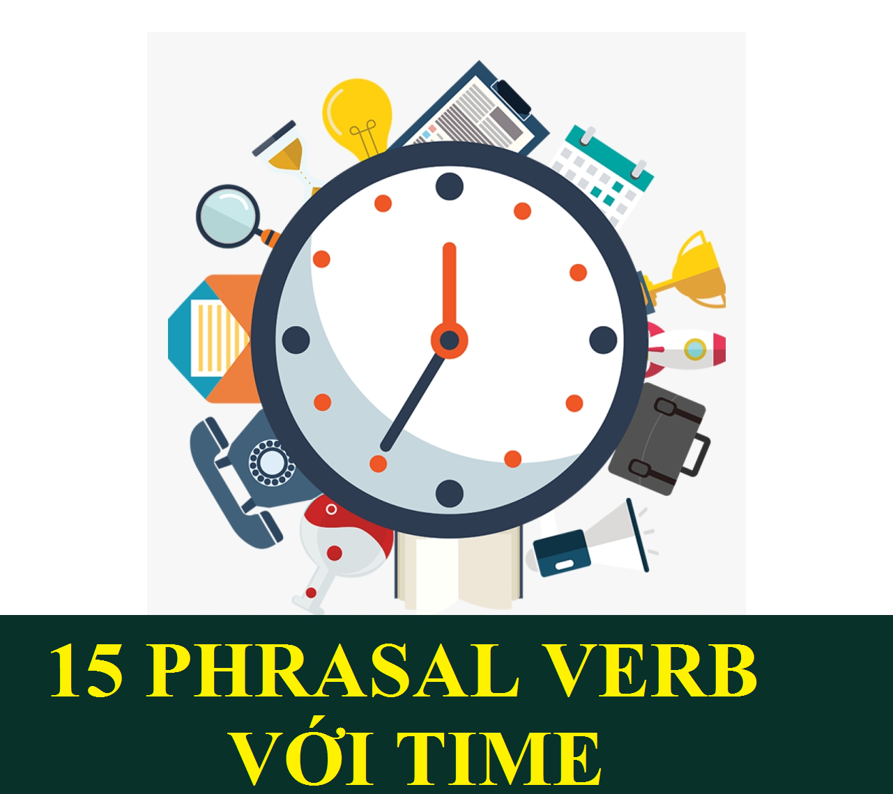 15 Phrasal Verb thường gặp về chủ đề Time (Thời gian)