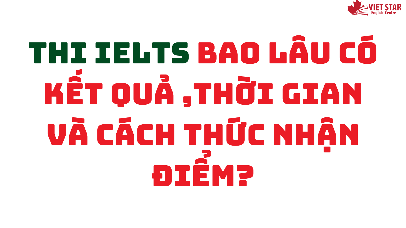 THI IELTS BAO LÂU CÓ KẾT QUẢ? THỜI GIAN VÀ CÁCH THỨC NHẬN ĐIỂM
