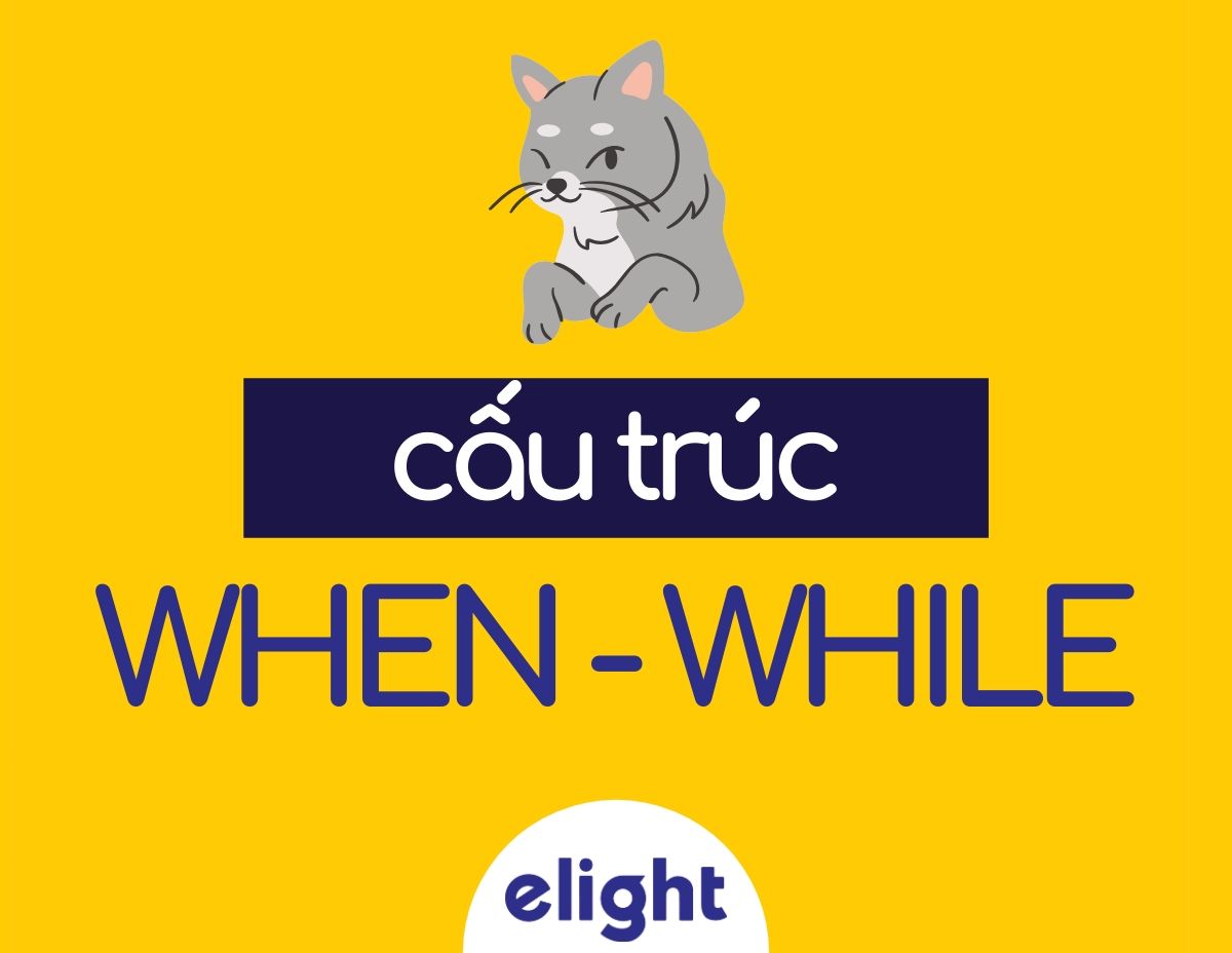 CẤU TRÚC VÀ CÁCH DÙNG CỦA “WHEN VÀ WHILE” TRONG TIẾNG ANH