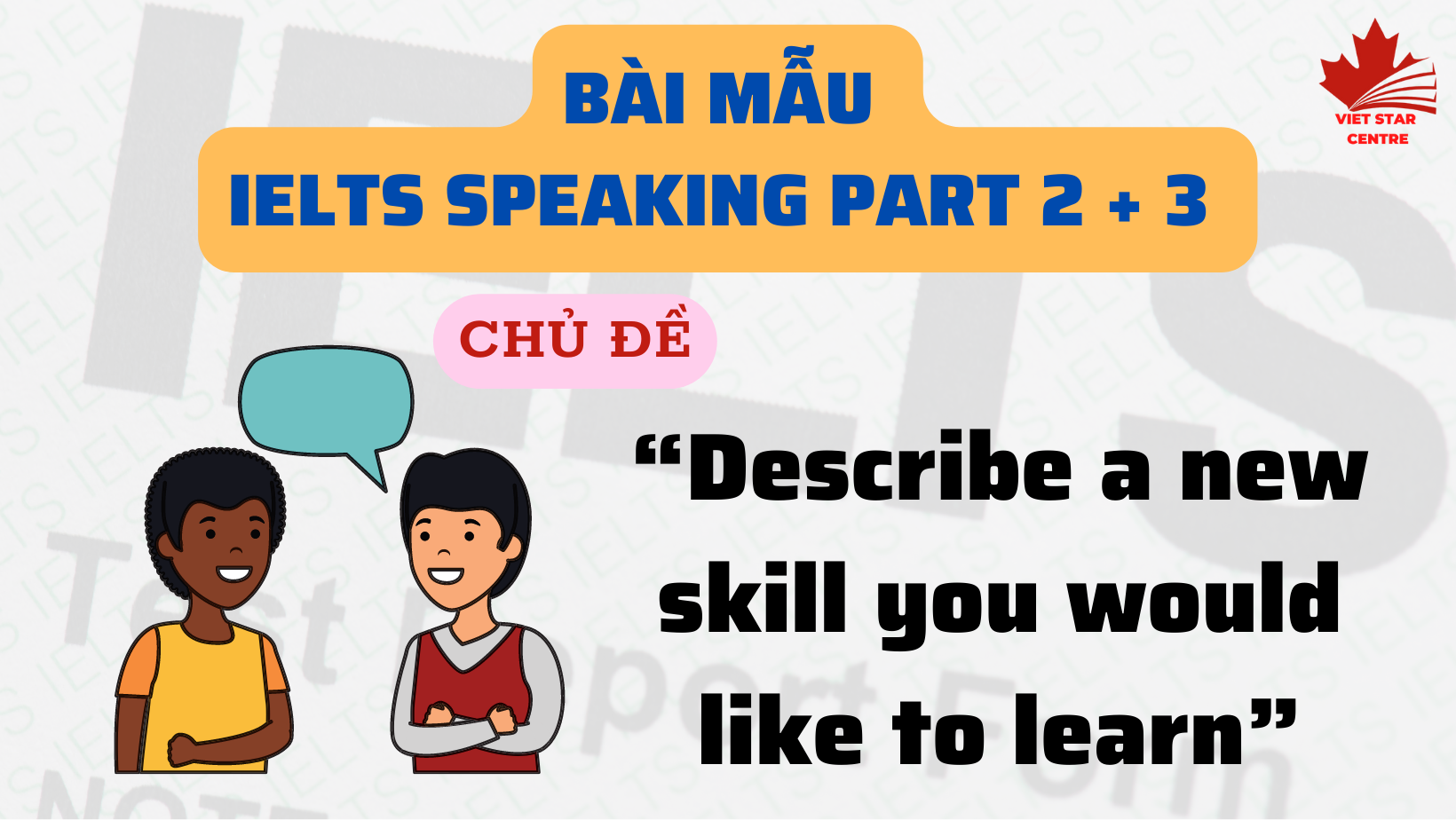 Bài mẫu IELTS Speaking Part 2 + 3 chủ đề “Describe a new skill you would like to learn”