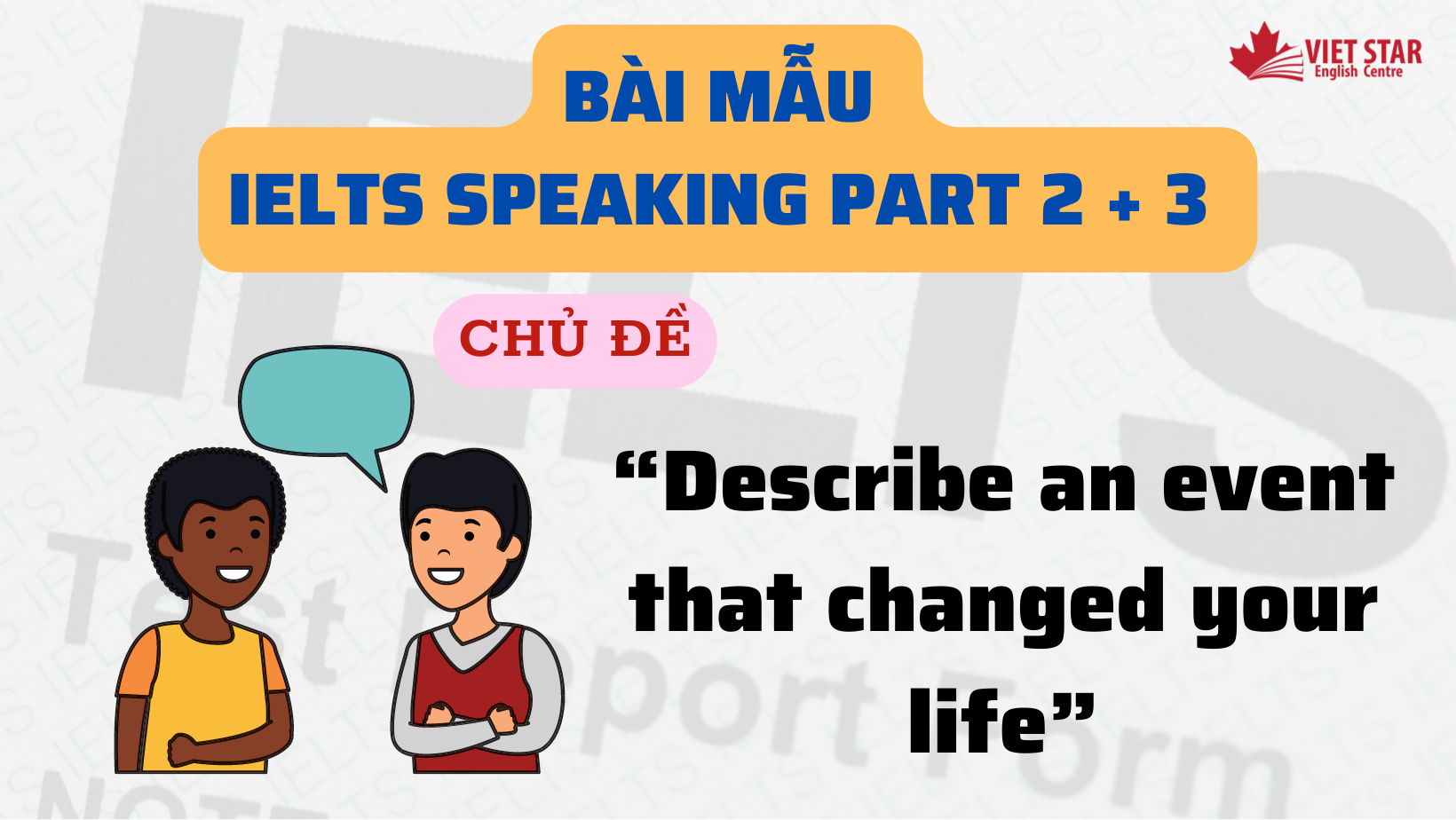 BÀI MẪU IELTS SPEAKING PART 2 CHỦ ĐỀ “DESCRIBE AN EVENT THAT CHANGED YOUR LIFE”