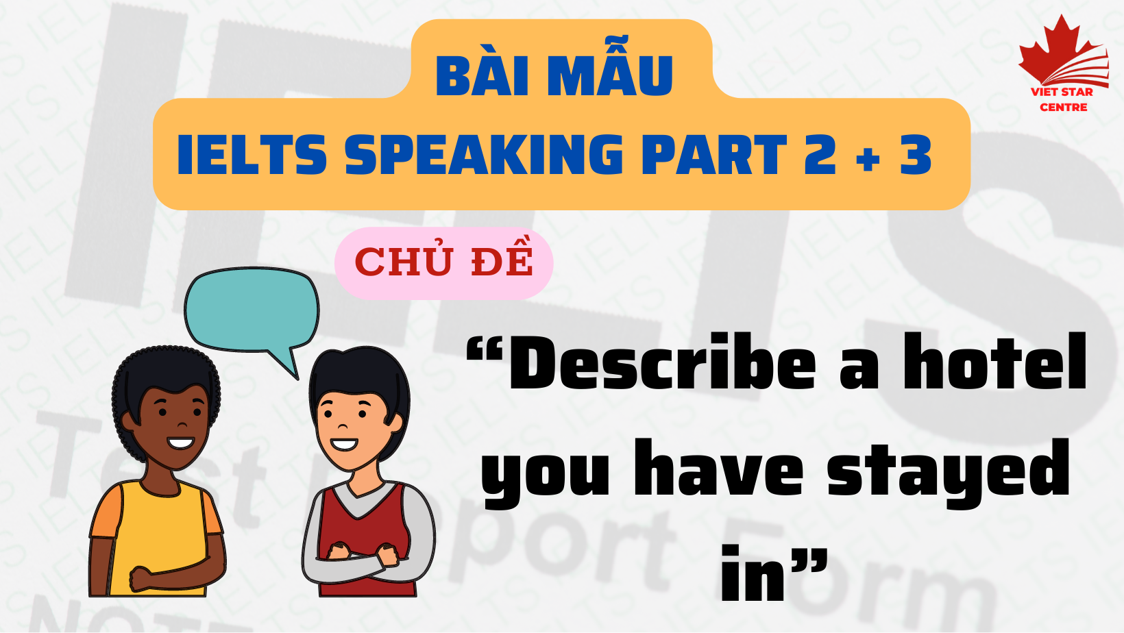 Bài mẫu IELTS Speaking Part 2 + 3 chủ đề “Describe a hotel you have stayed in”