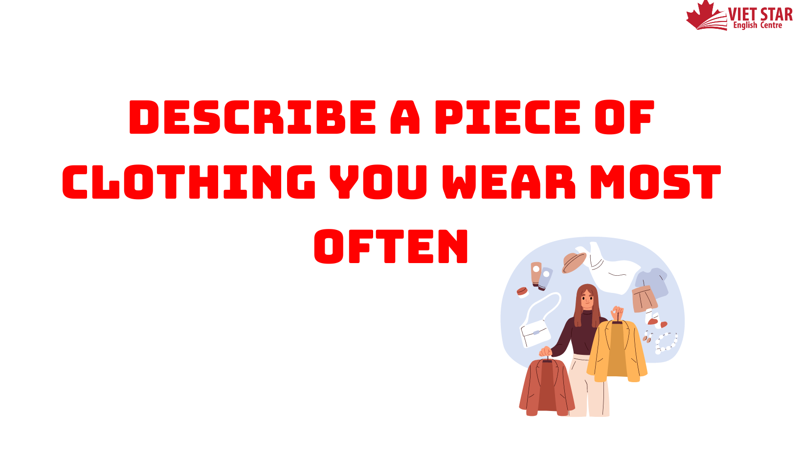 BÀI MẪU SPEAKING PART 2, 3: DESCRIBE A PIECE OF CLOTHING YOU WEAR MOST OFTEN
