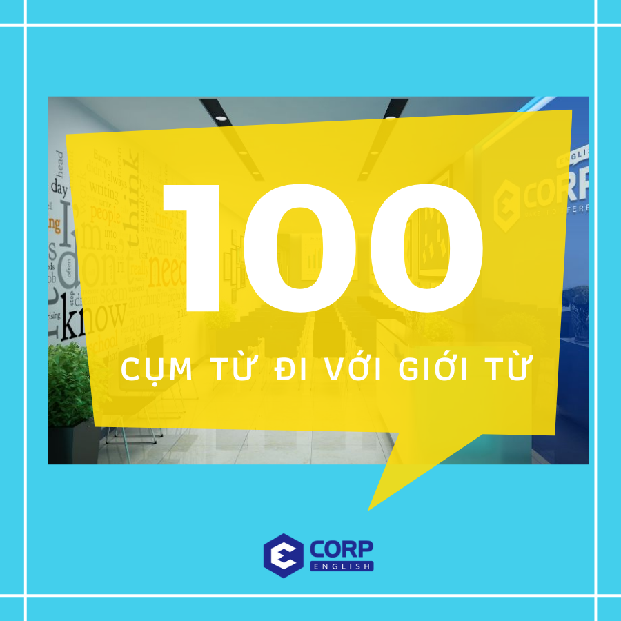 100 cụm động từ, cụm từ, các từ đi với giới từ thường gặp trong tiếng Anh