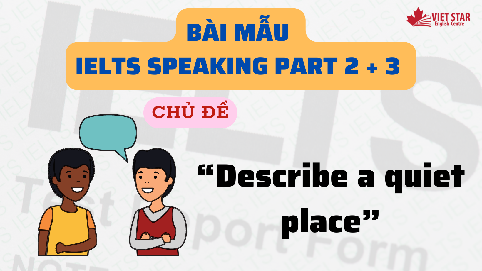 Bài mẫu IELTS Speaking Part 2 + 3 chủ đề “Describe a quiet place”