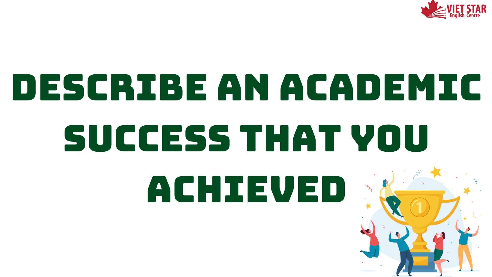 Bài mẫu Speaking Part 2, 3: Describe an academic success that you achieved
