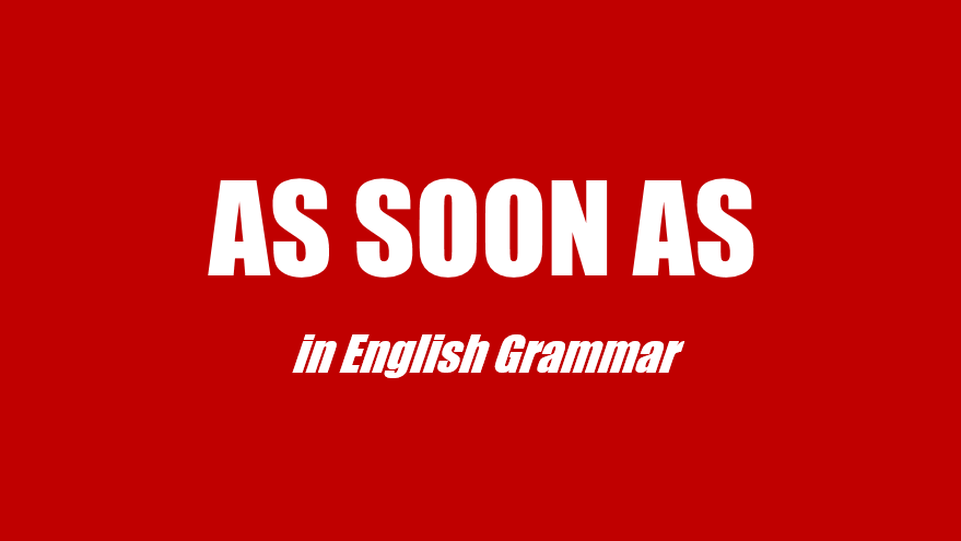 CẤU TRÚC VÀ CÁCH DÙNG CỦA AS SOON AS TRONG TIẾNG ANH