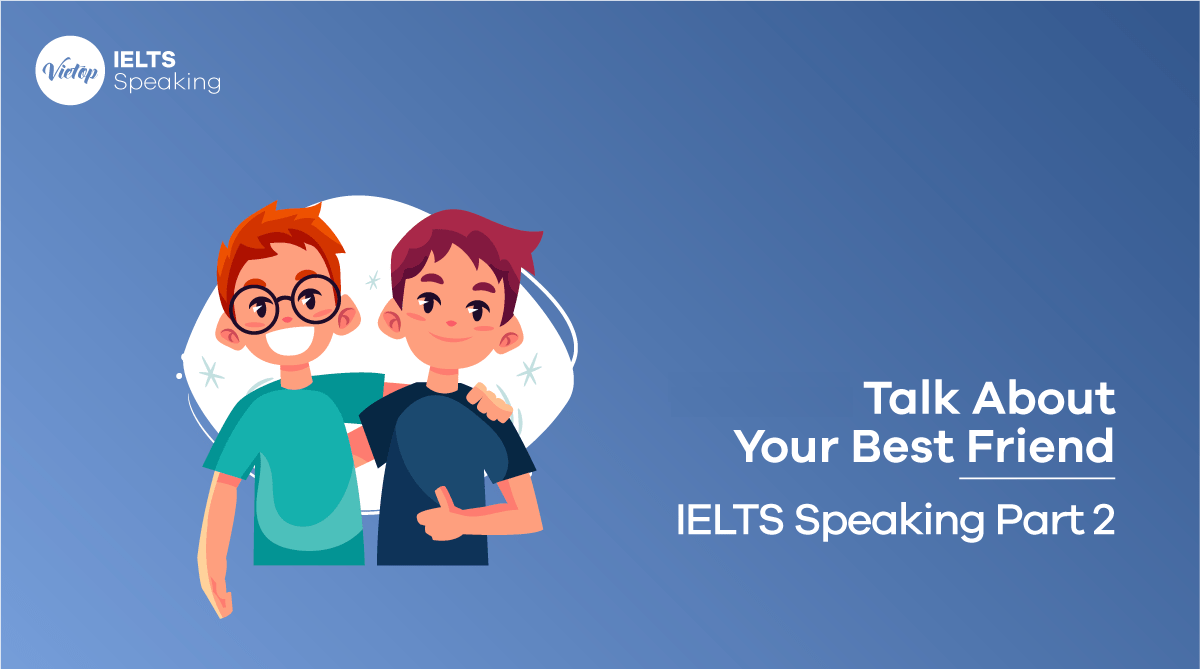 Học từ vựng theo chủ đề từ bài mẫu IELTS Speaking Part 2 – Family & Friends, Phần 2 Describe a close friend
