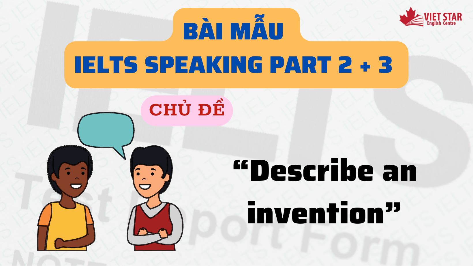 BÀI MẪU IELTS SPEAKING PART 2 + 3 CHỦ ĐỀ “DESCRIBE AN INVENTION”