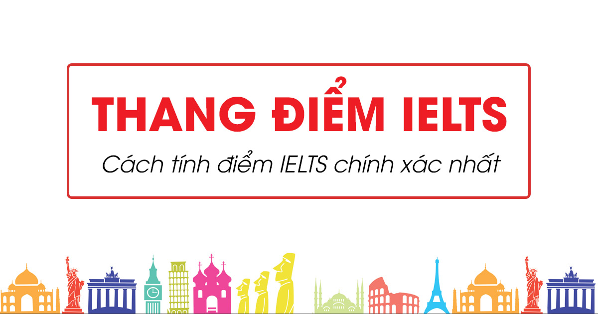 Thang điểm IELTS 2020 – Cách tính điểm IELTS chuẩn và nhanh nhất