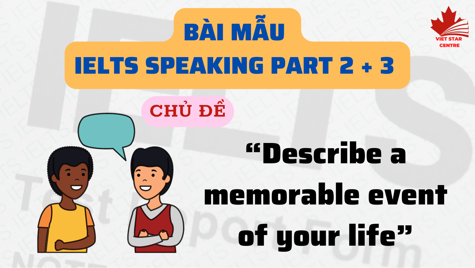 Bài mẫu IELTS Speaking Part 2 + 3 chủ đề “Describe a memorable event of your life”