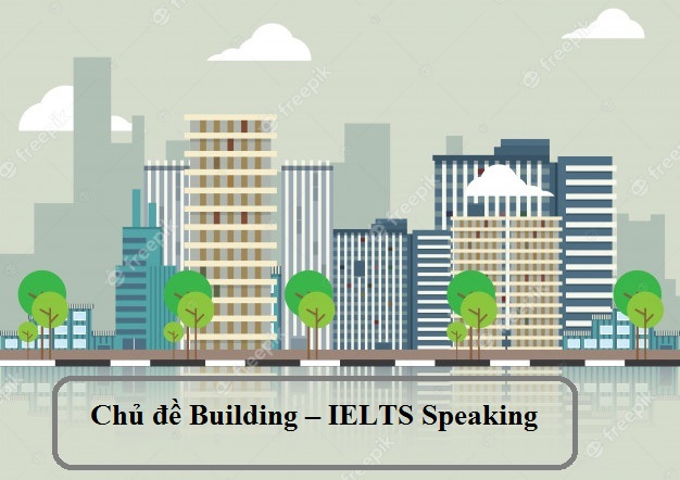 Chủ đề Building – IELTS Speaking