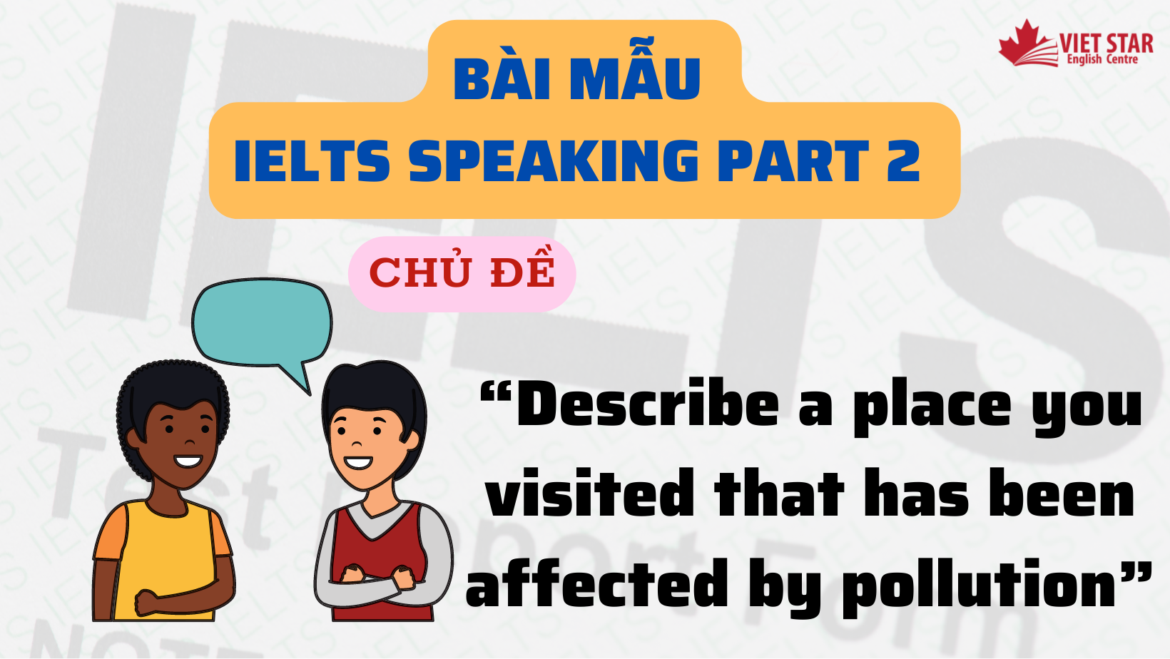 BÀI MẪU IELTS SPEAKING PART 2 CHỦ ĐỀ “DESCRIBE A PLACE YOU VISITED THAT HAS BEEN AFFECTED BY POLLUTION”
