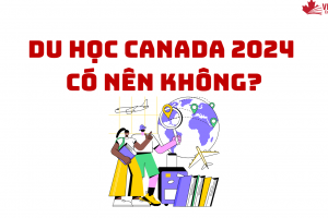 DU HỌC CANADA 2024 CÓ NÊN KHÔNG?