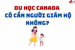 DU HỌC CANADA CÓ CẦN NGƯỜI GIÁM HỘ KHÔNG ?