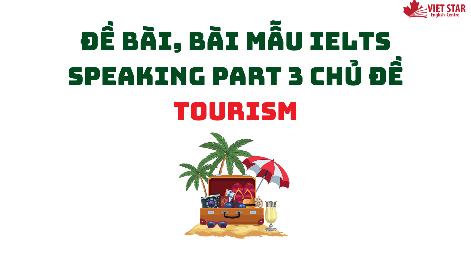 ĐỀ BÀI, BÀI MẪU IELTS SPEAKING PART 3 CHỦ ĐỀ TOURISM