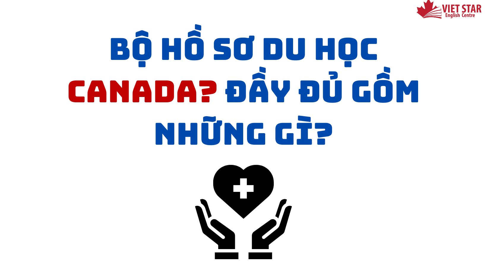 BỘ HỒ SƠ DU HỌC CANADA ĐẦY ĐỦ GỒM NHỮNG GÌ?