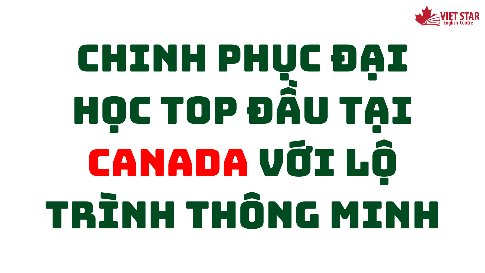 CHINH PHỤC ĐẠI HỌC TOP ĐẦU TẠI CANADA VỚI LỘ TRÌNH THÔNG MINH