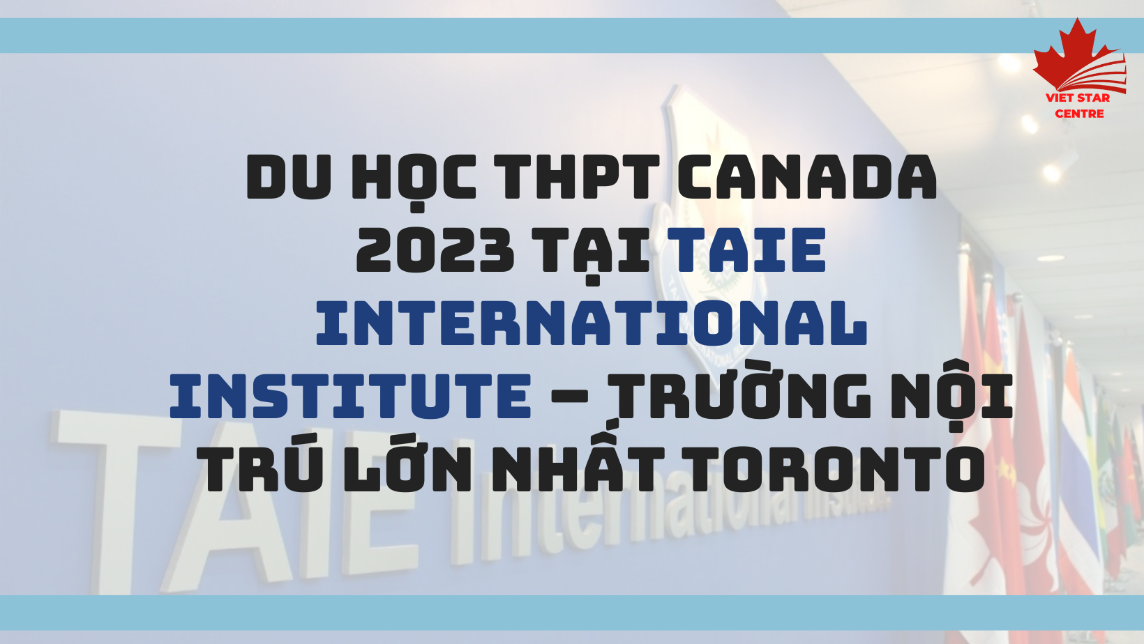 DU HỌC THPT CANADA 2023 TẠI TAIE INTERNATIONAL INSTITUTE – TRƯỜNG NỘI TRÚ LỚN NHẤT TORONTO