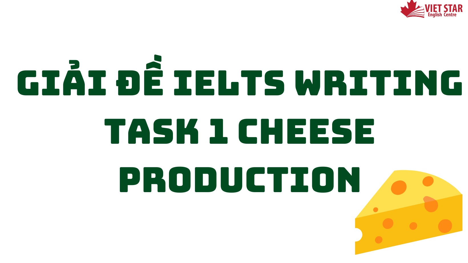 GIẢI ĐỀ IELTS WRITING TASK 1 CHEESE PRODUCTION – ĐỀ PROCESS SIÊU KHÓ