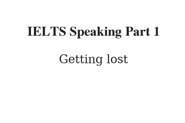 Topic: GETTING LOST | IELTS Speaking Part 1 Sample