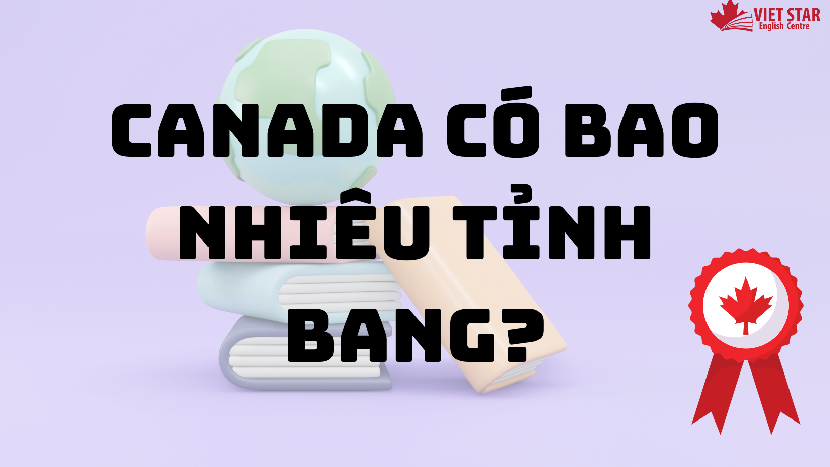 CANADA CÓ BAO NHIÊU TỈNH BANG? CÙNG TÌM HIỂU NHỮNG ĐIỀU THÚ VỊ