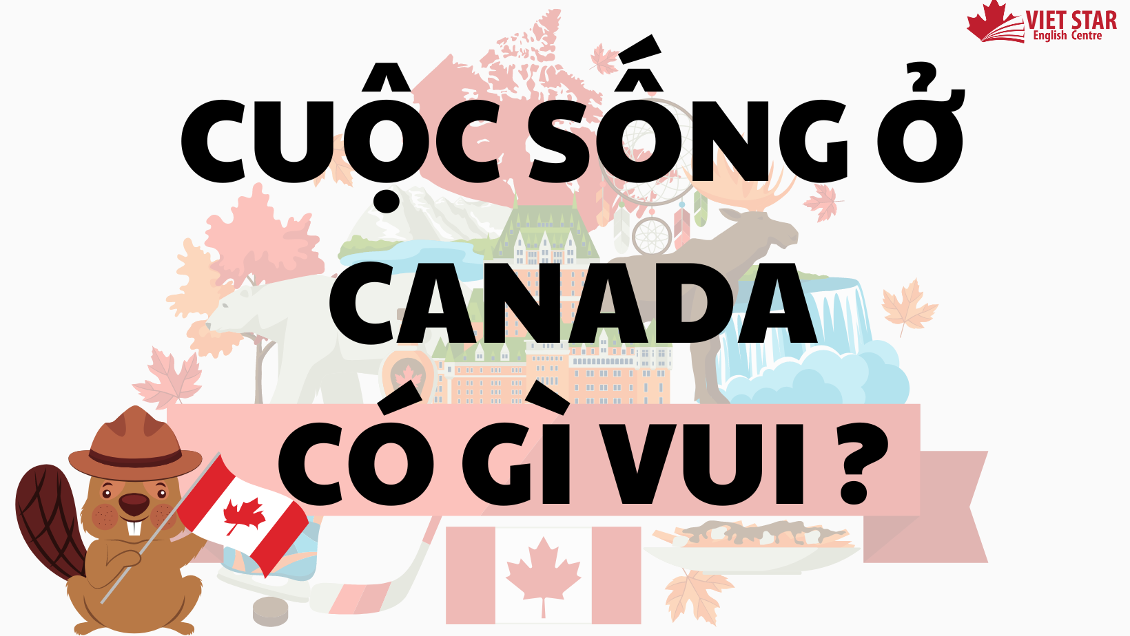 CUỘC SỐNG Ở CANADA CÓ GÌ VUI?